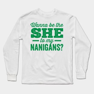 Wanna Be the She to My Nanigans? Shenanigans Long Sleeve T-Shirt